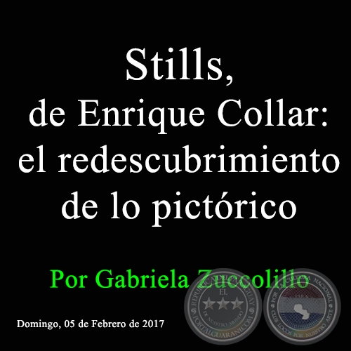 STILLS, DE ENRIQUE COLLAR: EL REDESCUBRIMIENTO DE LO PICTÓRICO - Por Gabriela Zuccolillo - Domingo, 05 de Febrero de 2017